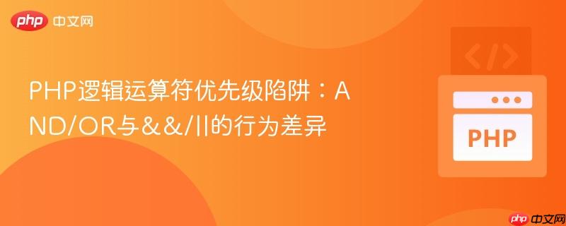 PHP逻辑运算符优先级陷阱：AND/OR与&&/||的行为差异