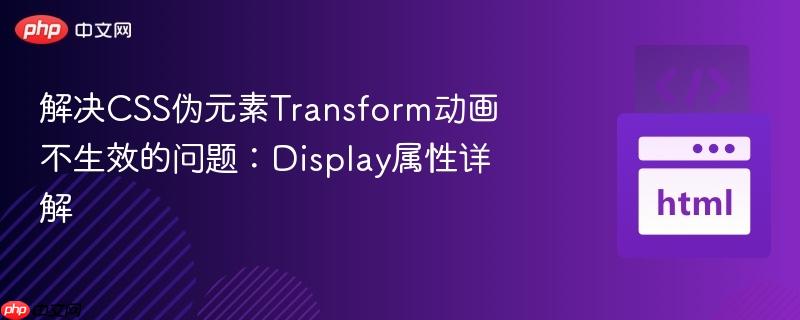 解决CSS伪元素Transform动画不生效的问题：Display属性详解