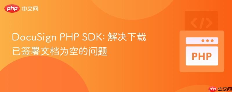 DocuSign PHP SDK: 解决下载已签署文档为空的问题
