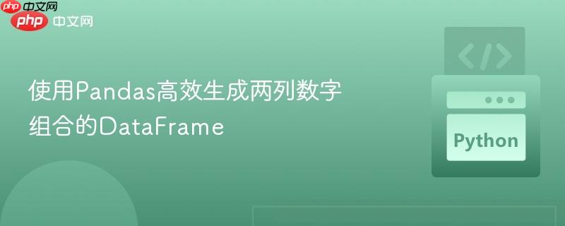 使用Pandas高效生成两列数字组合的DataFrame