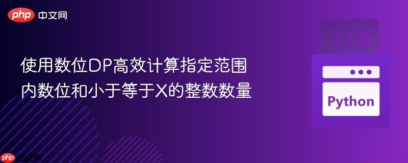 使用数位DP高效计算指定范围内数位和小于等于X的整数数量