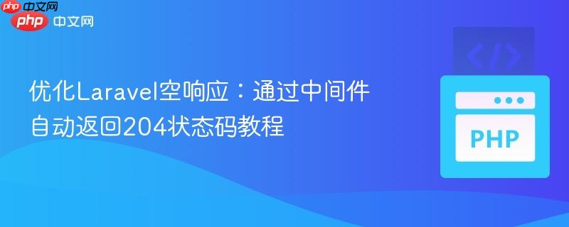 优化Laravel空响应：通过中间件自动返回204状态码教程