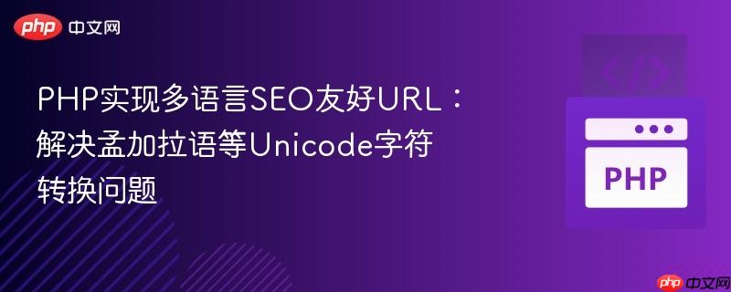 PHP实现多语言SEO友好URL：解决孟加拉语等Unicode字符转换问题