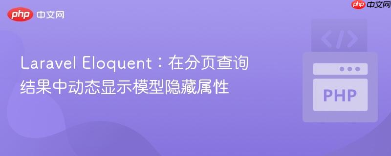 Laravel Eloquent：在分页查询结果中动态显示模型隐藏属性