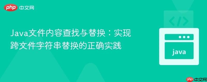 Java文件内容查找与替换：实现跨文件字符串替换的正确实践