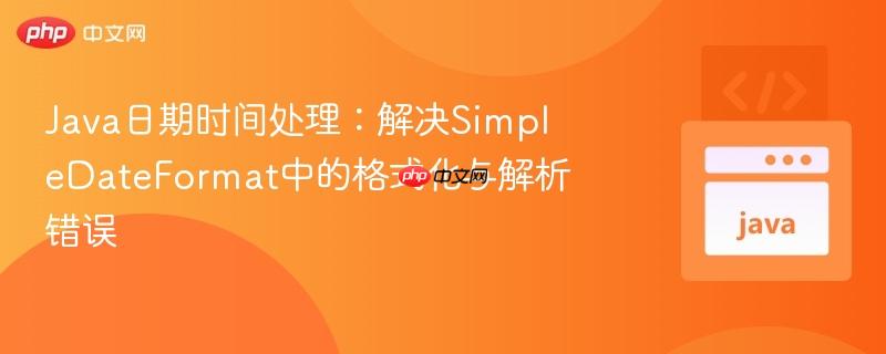 Java日期时间处理：解决SimpleDateFormat中的格式化与解析错误