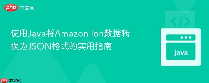 使用Java将Amazon Ion数据转换为JSON格式的实用指南