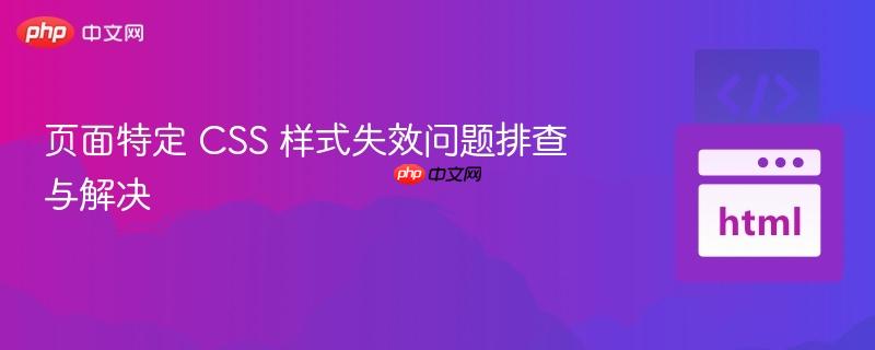 页面特定 CSS 样式失效问题排查与解决