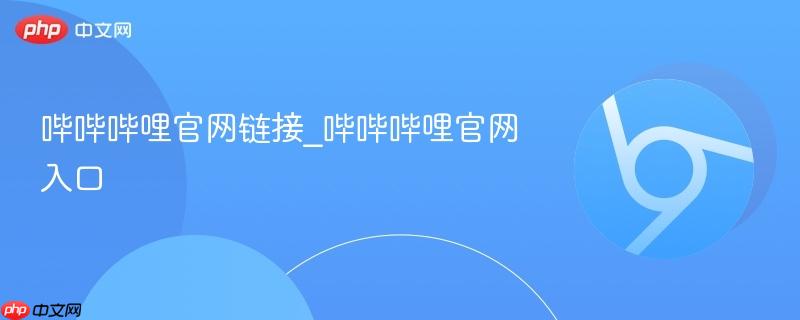 哔哔哔哩官网链接_哔哔哔哩官网入口