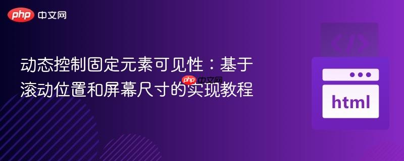 动态控制固定元素可见性：基于滚动位置和屏幕尺寸的实现教程