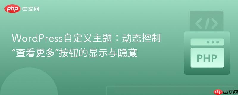 WordPress自定义主题：动态控制“查看更多”按钮的显示与隐藏