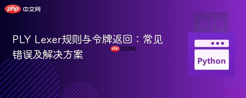 PLY Lexer规则与令牌返回：常见错误及解决方案