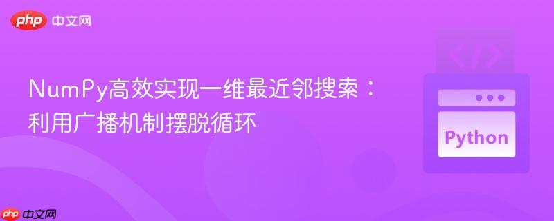 NumPy高效实现一维最近邻搜索：利用广播机制摆脱循环