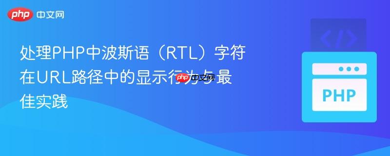 处理PHP中波斯语（RTL）字符在URL路径中的显示行为与最佳实践