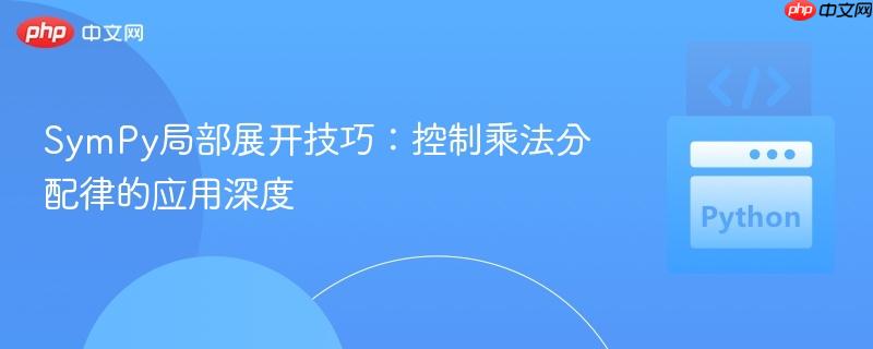 SymPy局部展开技巧：控制乘法分配律的应用深度
