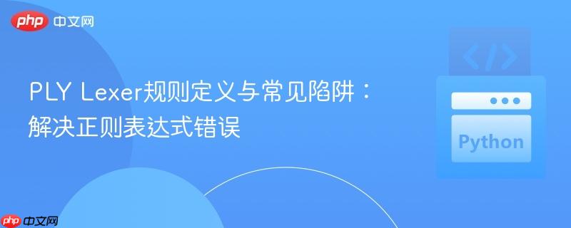 PLY Lexer规则定义与常见陷阱：解决正则表达式错误
