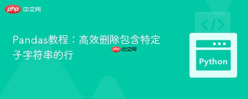 Pandas教程：高效删除包含特定子字符串的行