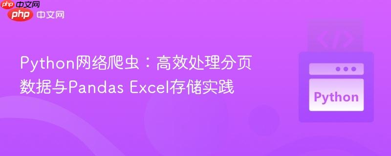 Python网络爬虫：高效处理分页数据与Pandas Excel存储实践