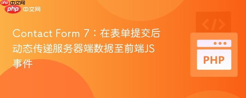 Contact Form 7：在表单提交后动态传递服务器端数据至前端JS事件