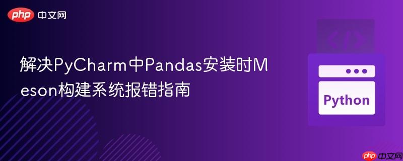 解决PyCharm中Pandas安装时Meson构建系统报错指南