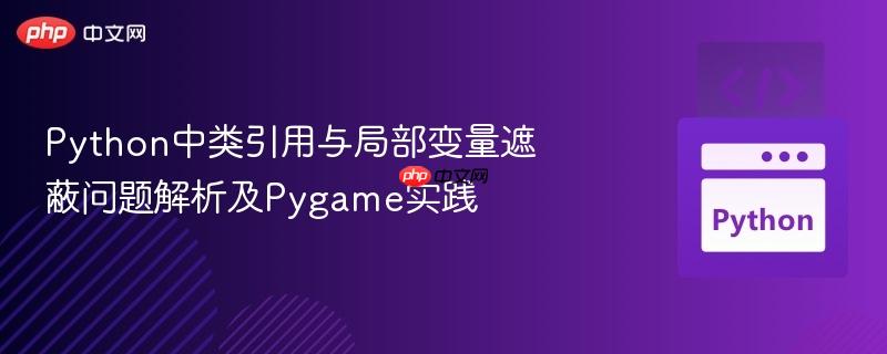 Python中类引用与局部变量遮蔽问题解析及Pygame实践