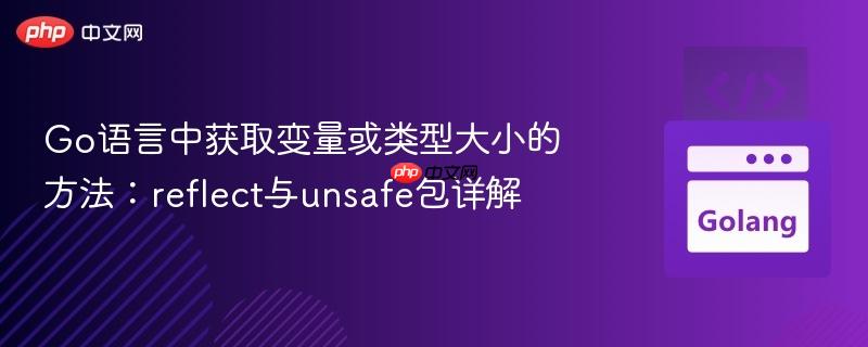 Go语言中获取变量或类型大小的方法：reflect与unsafe包详解