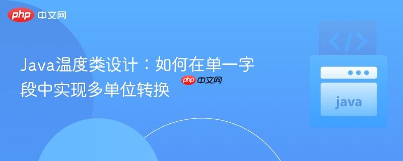Java温度类设计：如何在单一字段中实现多单位转换