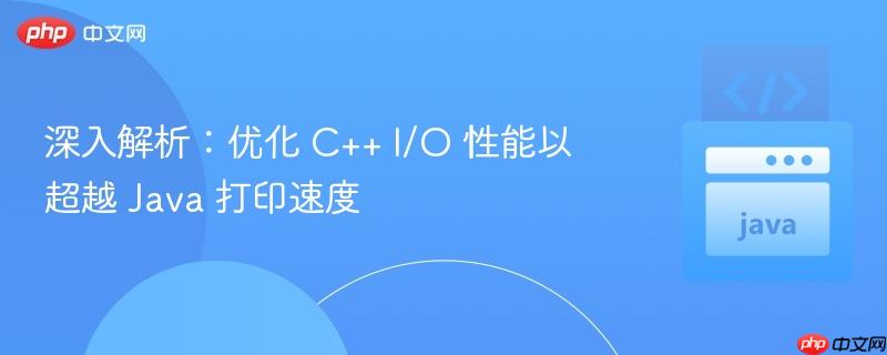 深入解析：优化 C++ I/O 性能以超越 Java 打印速度