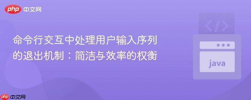 命令行交互中处理用户输入序列的退出机制：简洁与效率的权衡