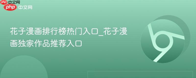 花子漫画排行榜热门入口_花子漫画独家作品推荐入口