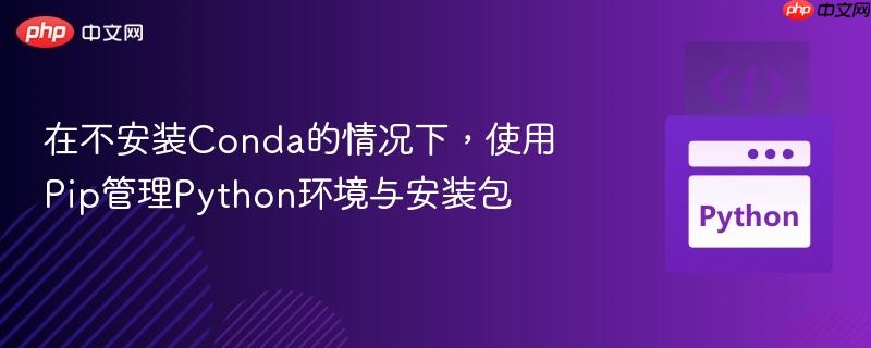 在不安装Conda的情况下，使用Pip管理Python环境与安装包