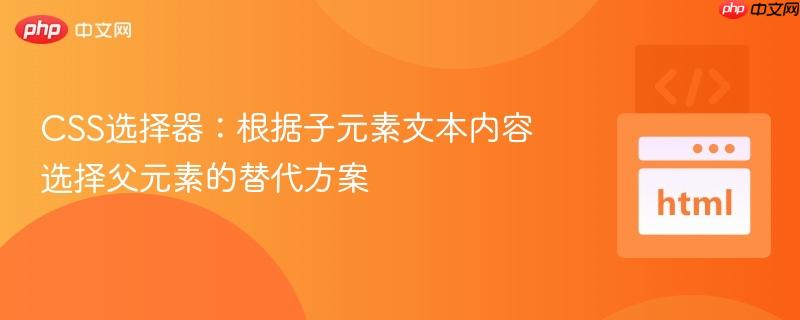 CSS选择器：根据子元素文本内容选择父元素的替代方案