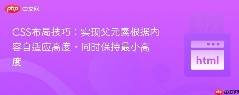 CSS布局技巧：实现父元素根据内容自适应高度，同时保持最小高度