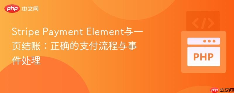 Stripe Payment Element与一页结账：正确的支付流程与事件处理