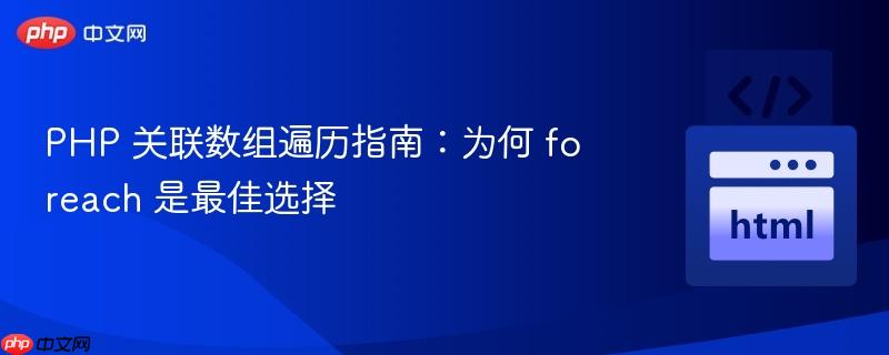 PHP 关联数组遍历指南：为何 foreach 是最佳选择