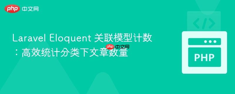 Laravel Eloquent 关联模型计数：高效统计分类下文章数量
