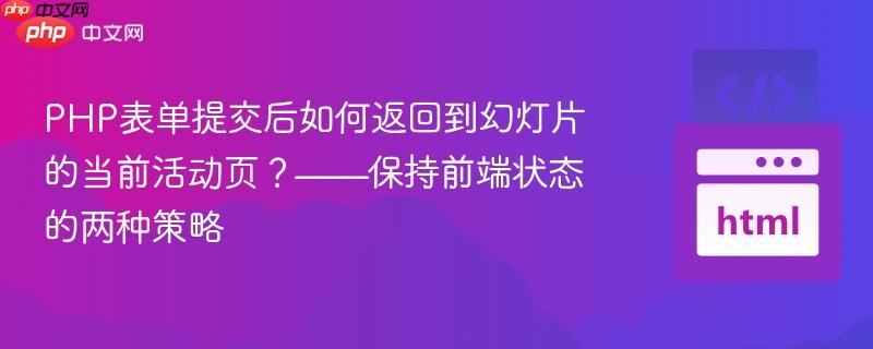 PHP表单提交后如何返回到幻灯片的当前活动页？——保持前端状态的两种策略