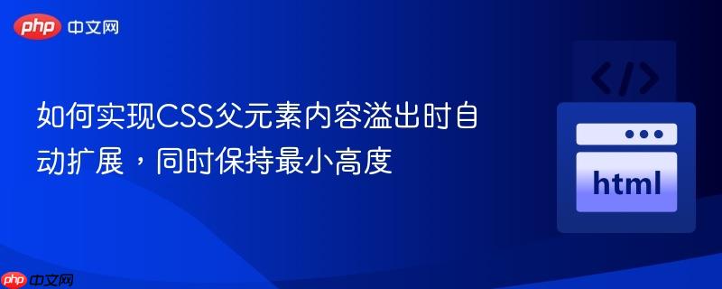 如何实现CSS父元素内容溢出时自动扩展，同时保持最小高度
