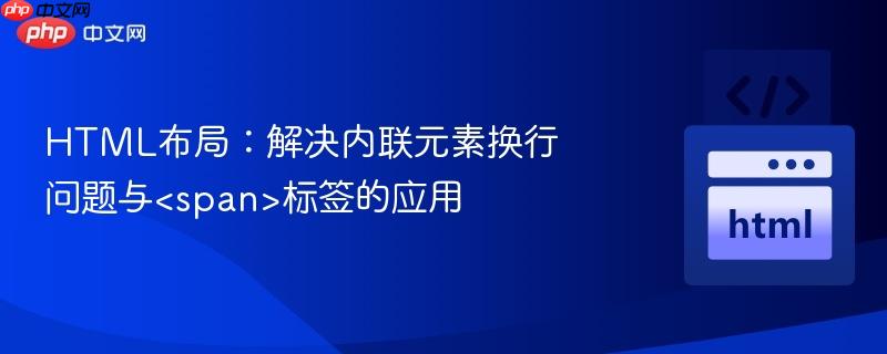 HTML布局：解决内联元素换行问题与标签的应用
