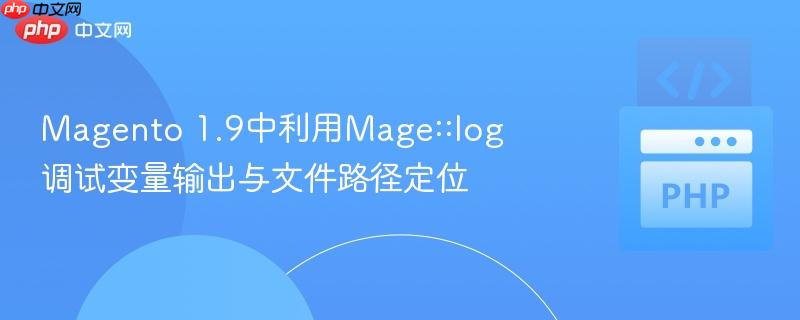 magento 1.9中利用mage::log调试变量输出与文件路径定位