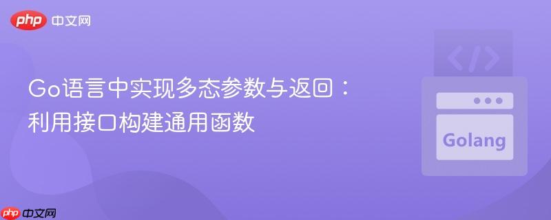 Go语言中实现多态参数与返回：利用接口构建通用函数