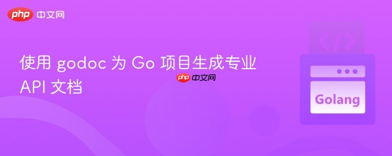 使用 godoc 为 Go 项目生成专业 API 文档