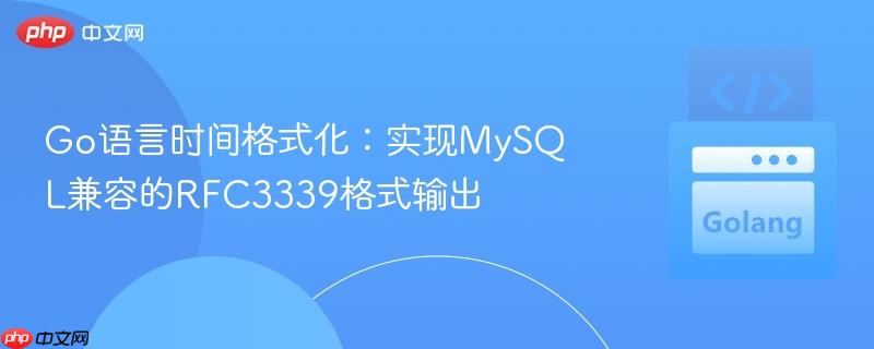 Go语言时间格式化：实现MySQL兼容的RFC3339格式输出