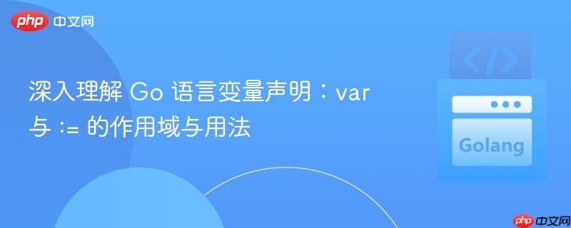 深入理解 Go 语言变量声明：var 与 := 的作用域与用法