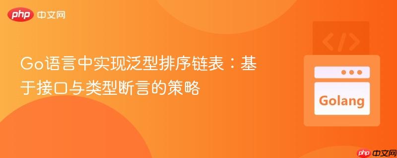 Go语言中实现泛型排序链表：基于接口与类型断言的策略