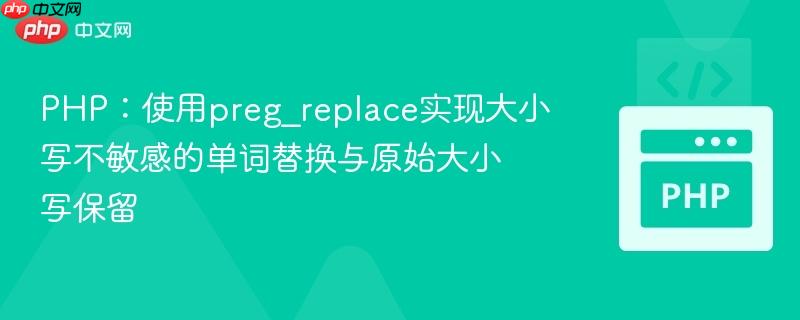 PHP：使用preg_replace实现大小写不敏感的单词替换与原始大小写保留