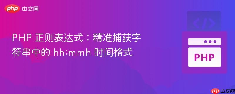 php 正则表达式：精准捕获字符串中的 hh:mmh 时间格式