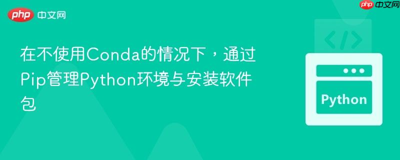 在不使用Conda的情况下，通过Pip管理Python环境与安装软件包