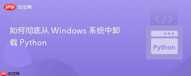 如何彻底从 Windows 系统中卸载 Python
