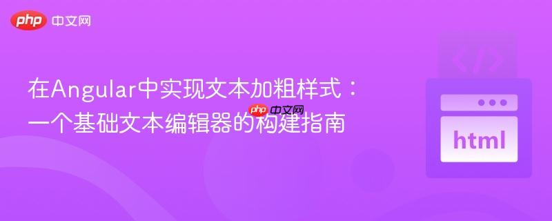 在Angular中实现文本加粗样式：一个基础文本编辑器的构建指南